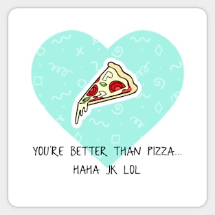 You’re Better Than Pizza... Haha JK Lol Sticker